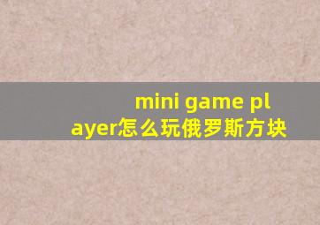 mini game player怎么玩俄罗斯方块